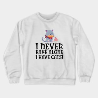 Baker - I never bake alone I have cats Crewneck Sweatshirt